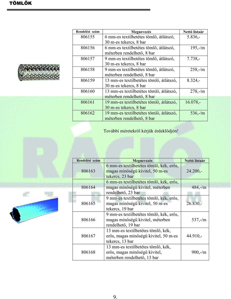 átlátszó, méterben rendelhető, 8 bar 806161 19 mm-es textilbetétes tömlő, átlátszó, 30 m-es tekercs, 8 bar 806162 19 mm-es textilbetétes tömlő, átlátszó, méterben rendelhető, 8 bar 5.836,- 195,-/m 7.