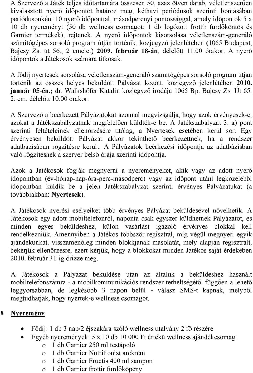 A nyerő időpontok kisorsolása véletlenszám-generáló számítógépes sorsoló program útján történik, közjegyző jelenlétében (1065 Budapest, Bajcsy Zs. út 56., 2 emelet) 2009. február 18-án, délelőtt 11.