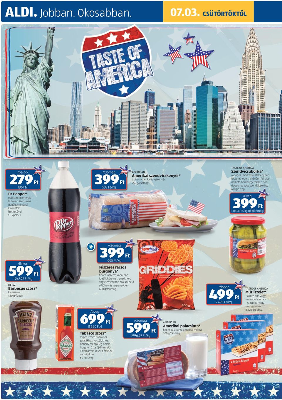 amerikai oaskenyér 750 g Dr Pepper* /üveg csökkene energiaaralmú szénsavas üdíőial növényi kivonaok ízesíésével 1,5 l/palack 1 108,33 /kg (ölőömeg) 665 /kg 1 247,92 /kg Fűszeres rácsos burgonya*