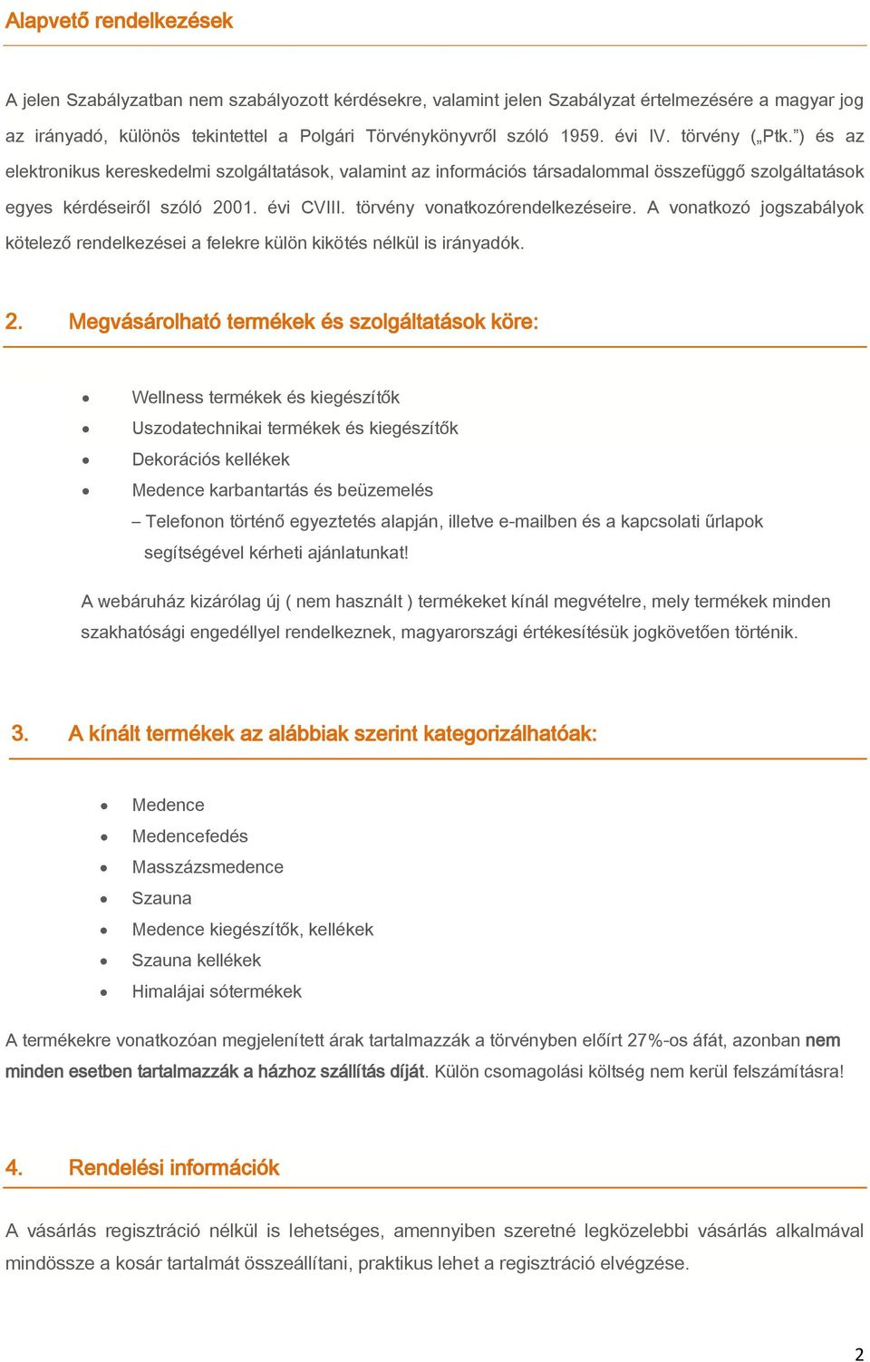 törvény vonatkozórendelkezéseire. A vonatkozó jogszabályok kötelező rendelkezései a felekre külön kikötés nélkül is irányadók. 2.