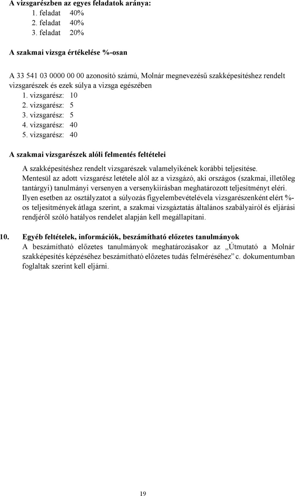 vizsgarész: 5 3. vizsgarész: 5 4. vizsgarész: 40 5. vizsgarész: 40 A szakmai vizsgarészek alóli felmentés feltételei A szakképesítéshez rendelt vizsgarészek valamelyikének korábbi teljesítése.