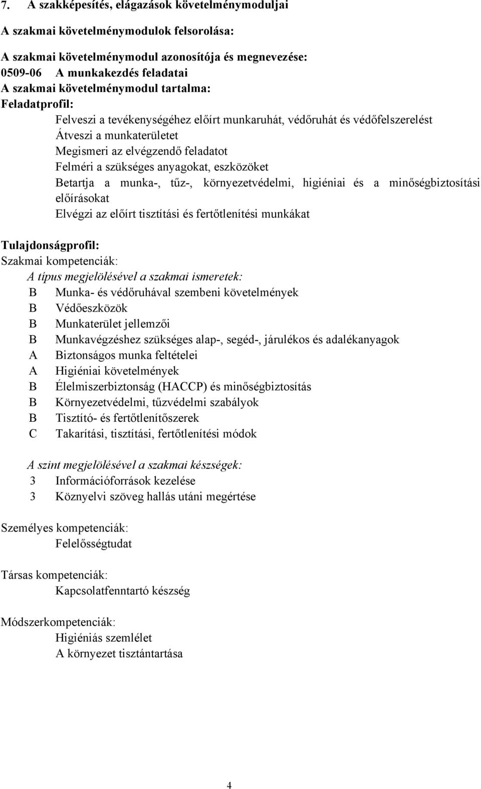 anyagokat, eszközöket Betartja a munka-, tűz-, környezetvédelmi, higiéniai és a minőségbiztosítási előírásokat Elvégzi az előírt tisztítási és fertőtlenítési munkákat Tulajdonságprofil: Szakmai