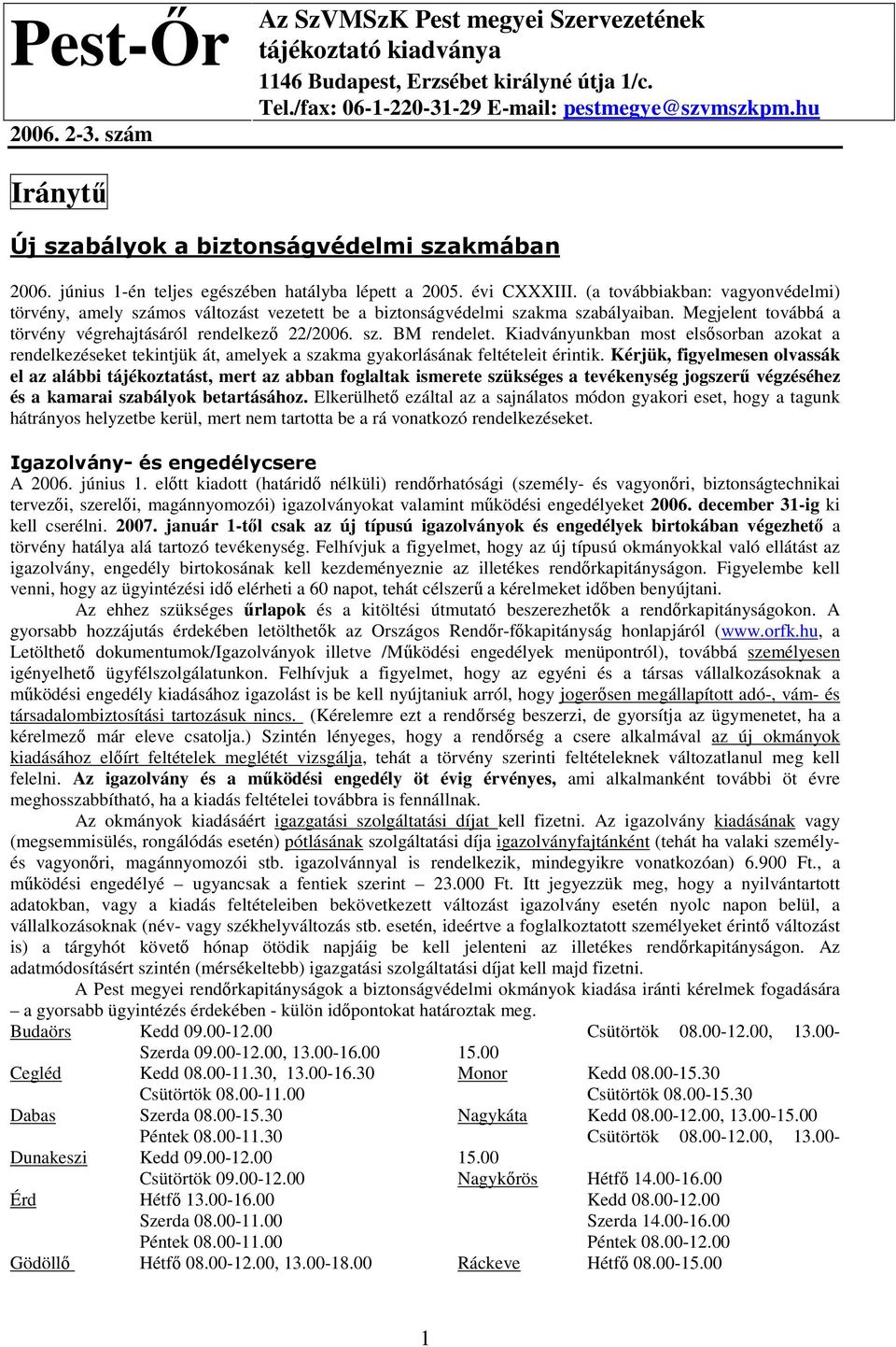 (a továbbiakban: vagyonvédelmi) törvény, amely számos változást vezetett be a biztonságvédelmi szakma szabályaiban. Megjelent továbbá a törvény végrehajtásáról rendelkezı 22/2006. sz. BM rendelet.