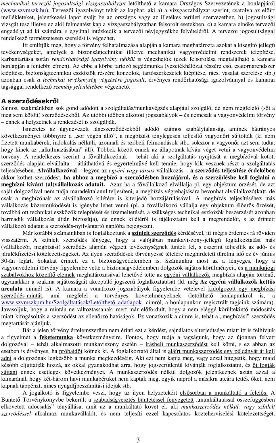 jogosultsági vizsgát tesz illetve ez alól felmentést kap a vizsgaszabályzatban felsorolt esetekben, c) a kamara elnöke tervezıi engedélyt ad ki számára, s egyúttal intézkedik a tervezıi névjegyzékbe