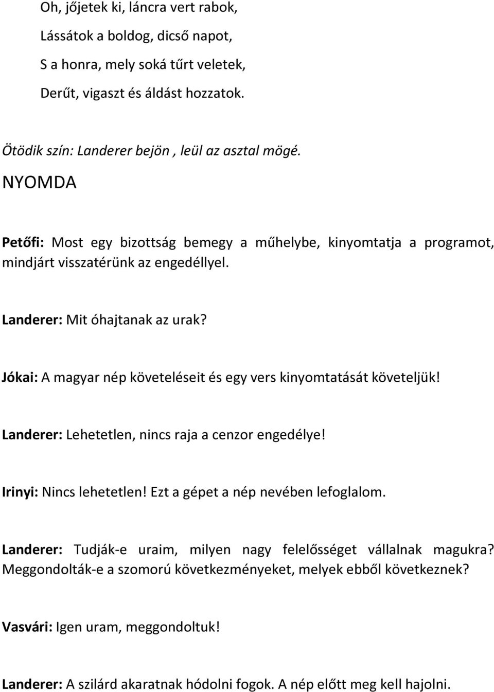 Jókai: A magyar nép követeléseit és egy vers kinyomtatását követeljük! Landerer: Lehetetlen, nincs raja a cenzor engedélye! Irinyi: Nincs lehetetlen! Ezt a gépet a nép nevében lefoglalom.