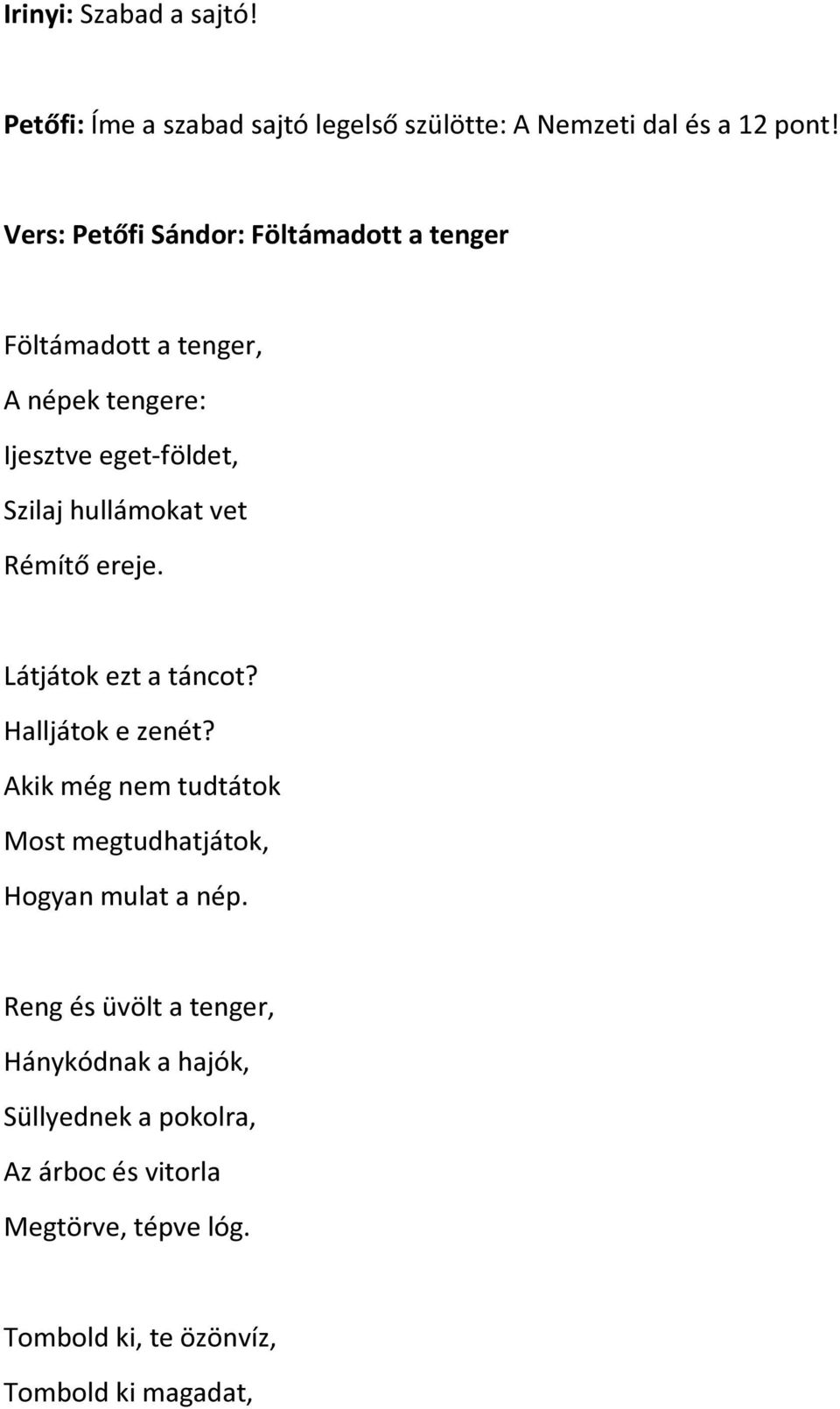 vet Rémítő ereje. Látjátok ezt a táncot? Halljátok e zenét? Akik még nem tudtátok Most megtudhatjátok, Hogyan mulat a nép.