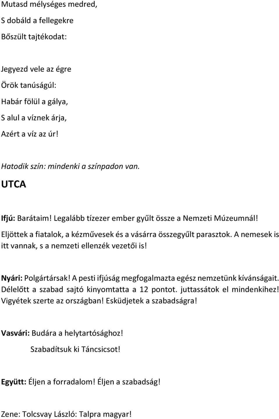 A nemesek is itt vannak, s a nemzeti ellenzék vezetői is! Nyári: Polgártársak! A pesti ifjúság megfogalmazta egész nemzetünk kívánságait. Délelőtt a szabad sajtó kinyomtatta a 12 pontot.