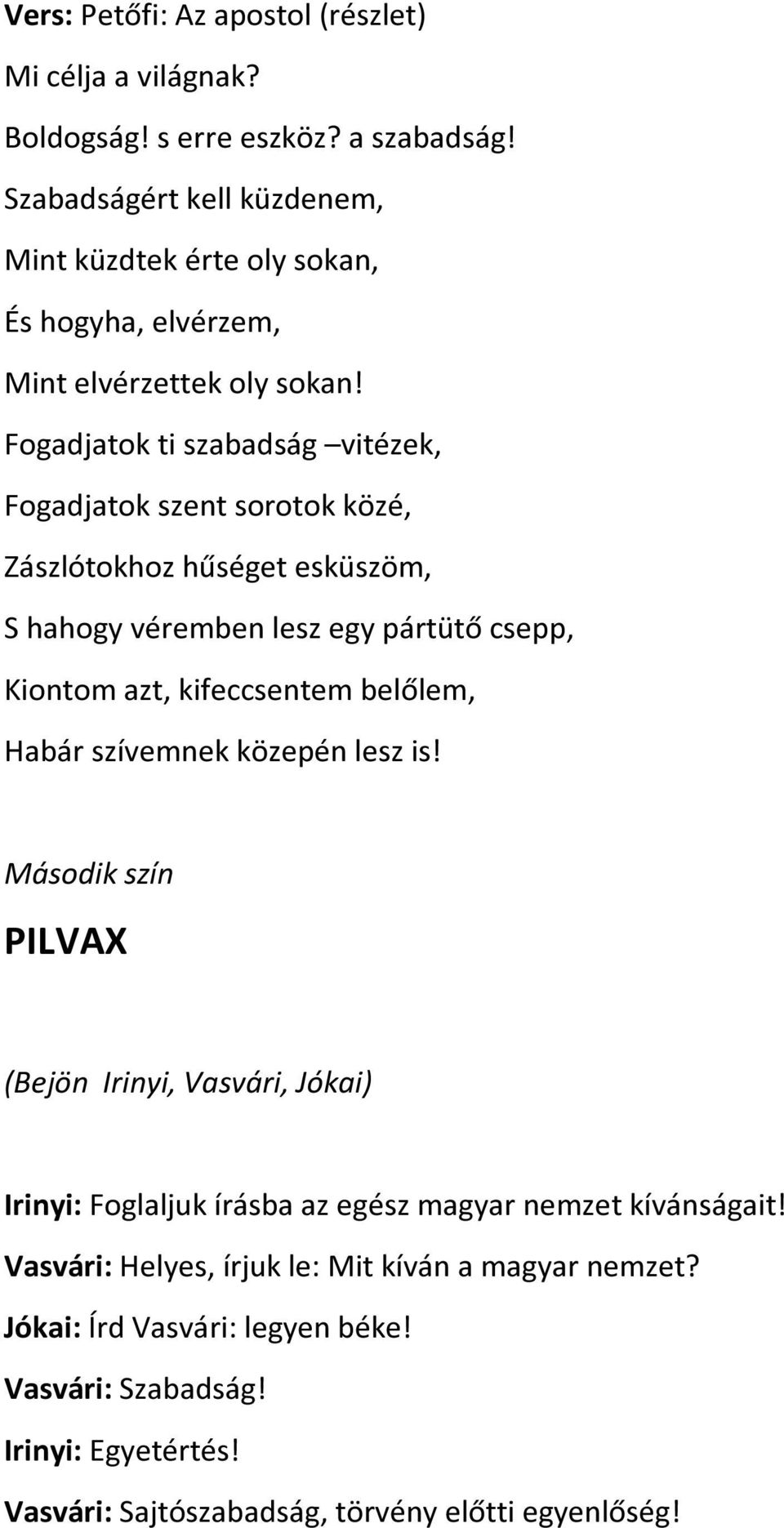 Fogadjatok ti szabadság vitézek, Fogadjatok szent sorotok közé, Zászlótokhoz hűséget esküszöm, S hahogy véremben lesz egy pártütő csepp, Kiontom azt, kifeccsentem belőlem,