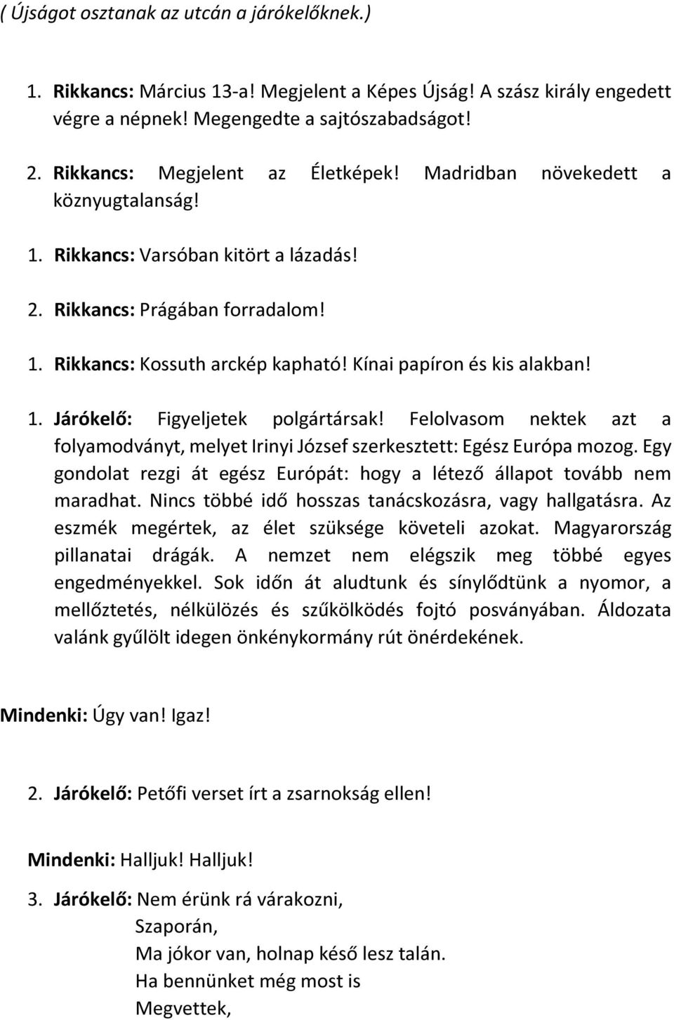 Kínai papíron és kis alakban! 1. Járókelő: Figyeljetek polgártársak! Felolvasom nektek azt a folyamodványt, melyet Irinyi József szerkesztett: Egész Európa mozog.