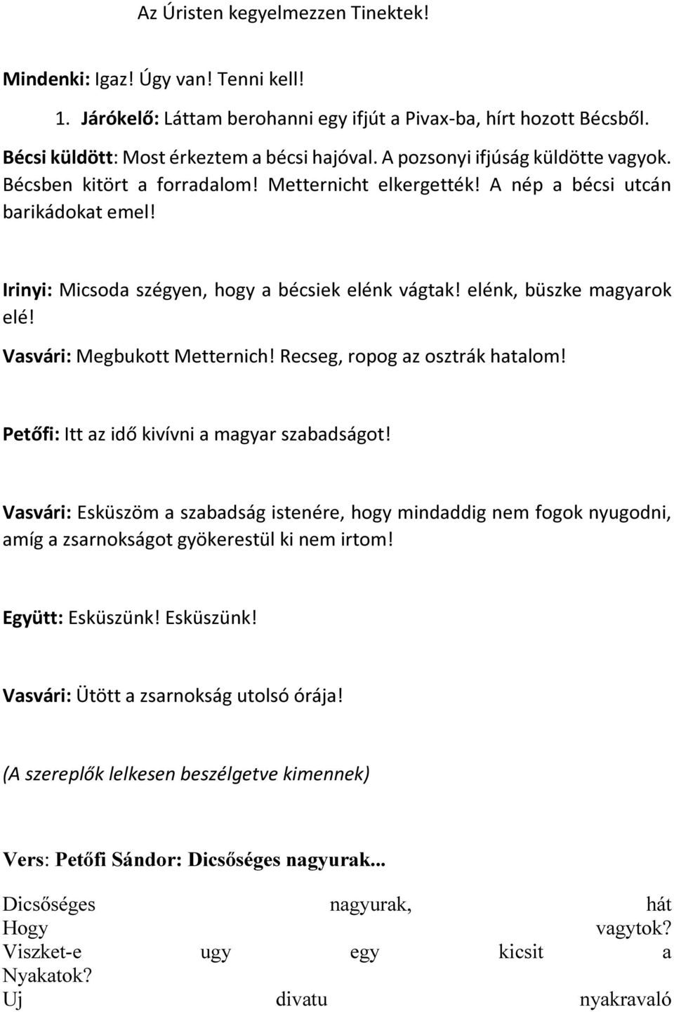 elénk, büszke magyarok elé! Vasvári: Megbukott Metternich! Recseg, ropog az osztrák hatalom! Petőfi: Itt az idő kivívni a magyar szabadságot!