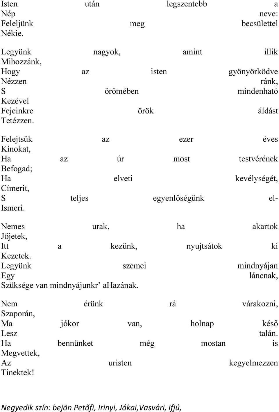 Felejtsük az ezer éves Kínokat, Ha az úr most testvérének Befogad; Ha elveti kevélységét, Címerit, S teljes egyenlőségünk el- Ismeri.