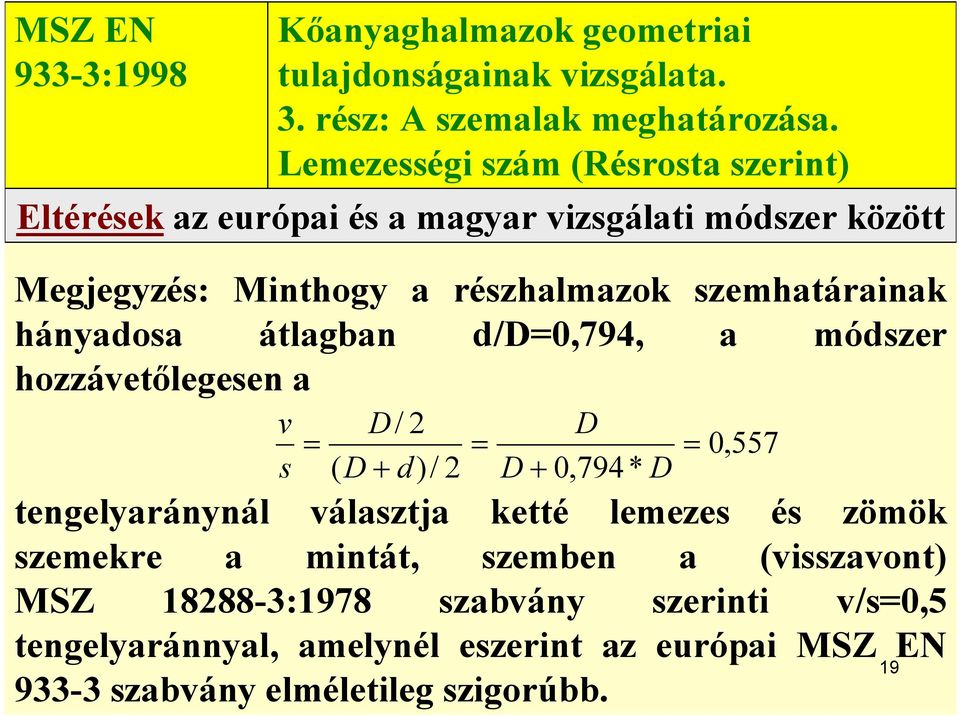 hányadosa átlagban d/d=0,794, a módszer hozzávetőlegesen a v s = D/ 2 ( D + d)/ 2 = D D + 0,794* D 0,557 tengelyaránynál választja ketté lemezes és