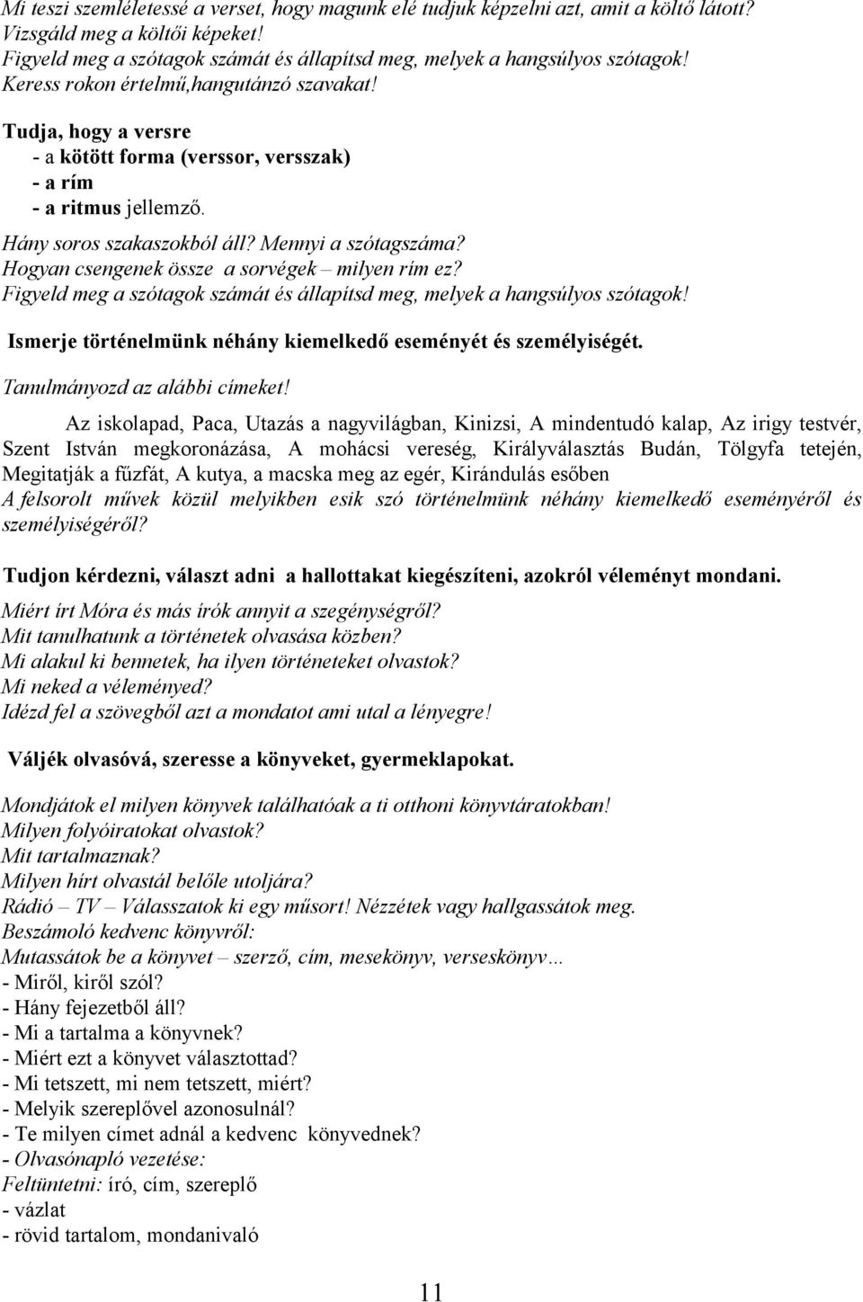 Hogyan csengenek össze a sorvégek milyen rím ez? Figyeld meg a szótagok számát és állapítsd meg, melyek a hangsúlyos szótagok! Ismerje történelmünk néhány kiemelkedő eseményét és személyiségét.