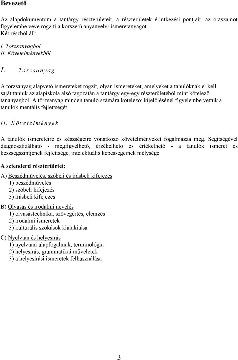 Törzsanyag A törzsanyag alapvető ismereteket rögzít, olyan ismereteket, amelyeket a tanulóknak el kell sajátítaniuk az alapiskola alsó tagozatán a tantárgy egy-egy részterületéből mint kötelező