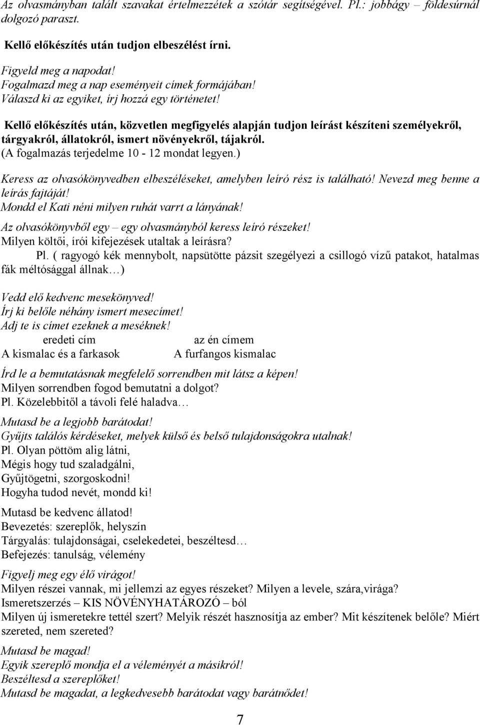 Kellő előkészítés után, közvetlen megfigyelés alapján tudjon leírást készíteni személyekről, tárgyakról, állatokról, ismert növényekről, tájakról. (A fogalmazás terjedelme 10-12 mondat legyen.