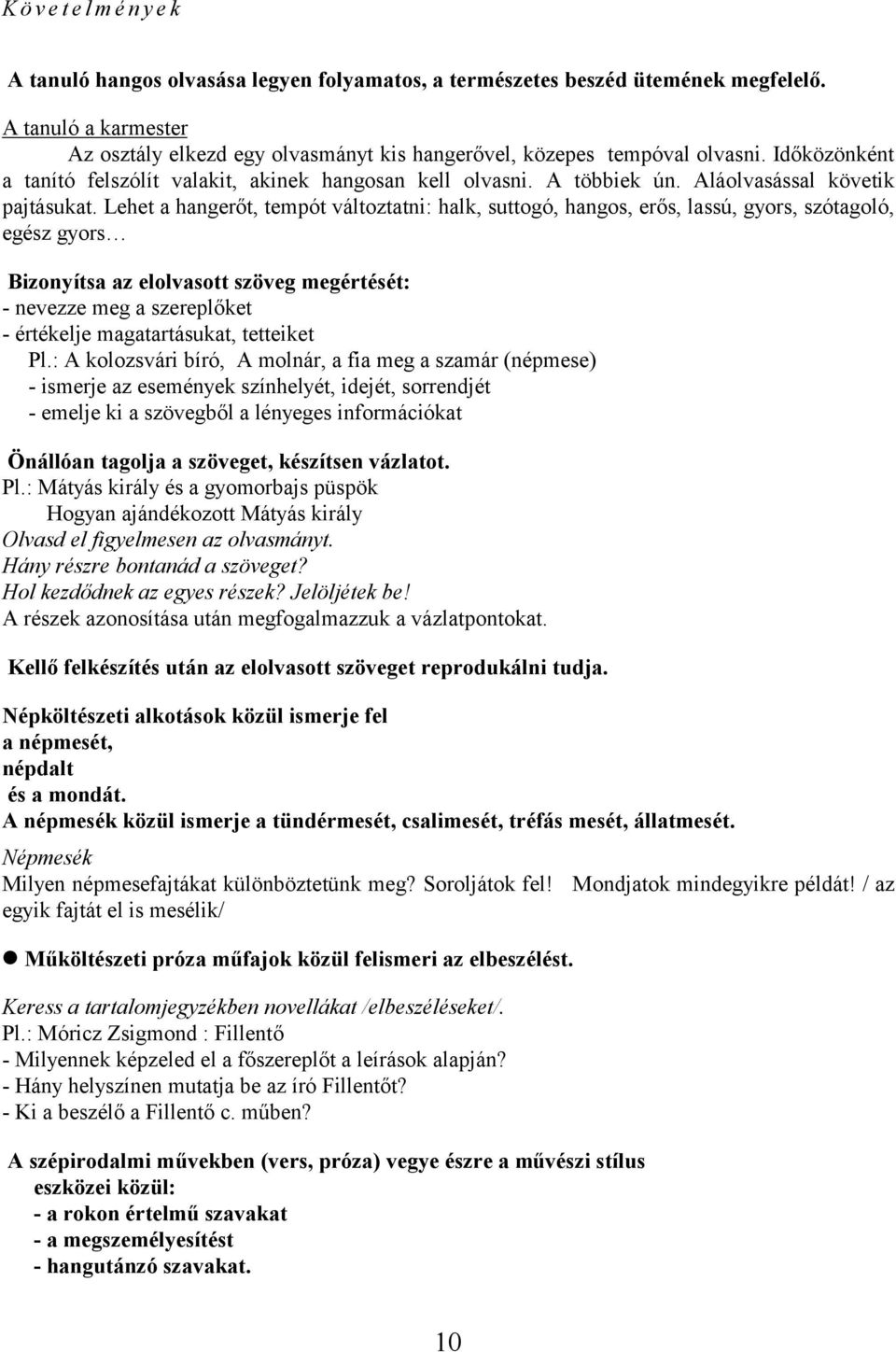 Lehet a hangerőt, tempót változtatni: halk, suttogó, hangos, erős, lassú, gyors, szótagoló, egész gyors Bizonyítsa az elolvasott szöveg megértését: - nevezze meg a szereplőket - értékelje