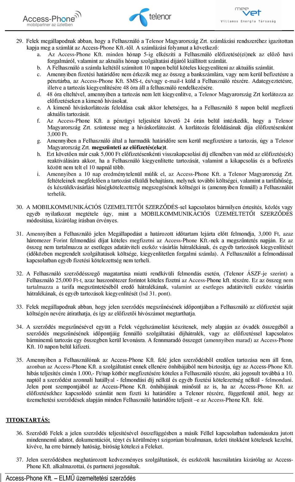 minden hónap 5-ig elkészíti a Felhasználó előfizetésé(ei)nek az előző havi frgalmáról, valamint az aktuális hónap szlgáltatási díjáról kiállíttt számlát. b.