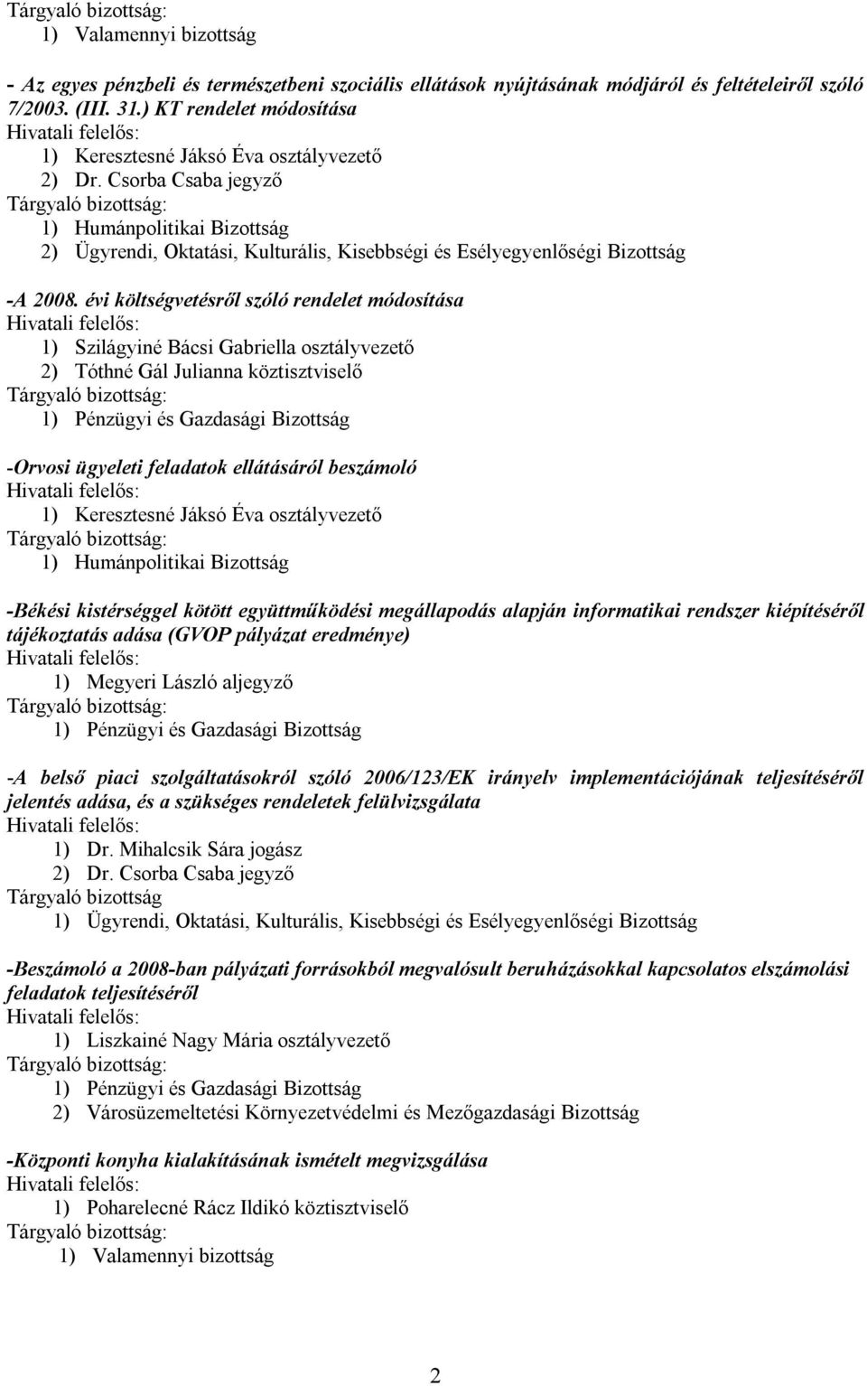 évi költségvetésről szóló rendelet módosítása 1) Szilágyiné Bácsi Gabriella osztályvezető 2) Tóthné Gál Julianna köztisztviselő -Orvosi ügyeleti feladatok ellátásáról beszámoló 1) Keresztesné Jáksó