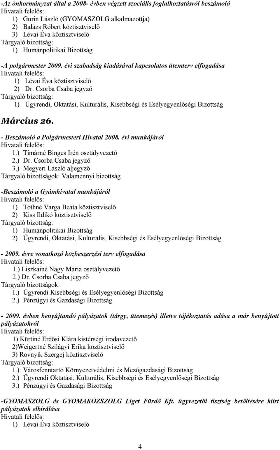 - Beszámoló a Polgármesteri Hivatal 2008. évi munkájáról 1.) Tímárné Binges Irén osztályvezető 2.) Dr. Csorba Csaba jegyző 3.
