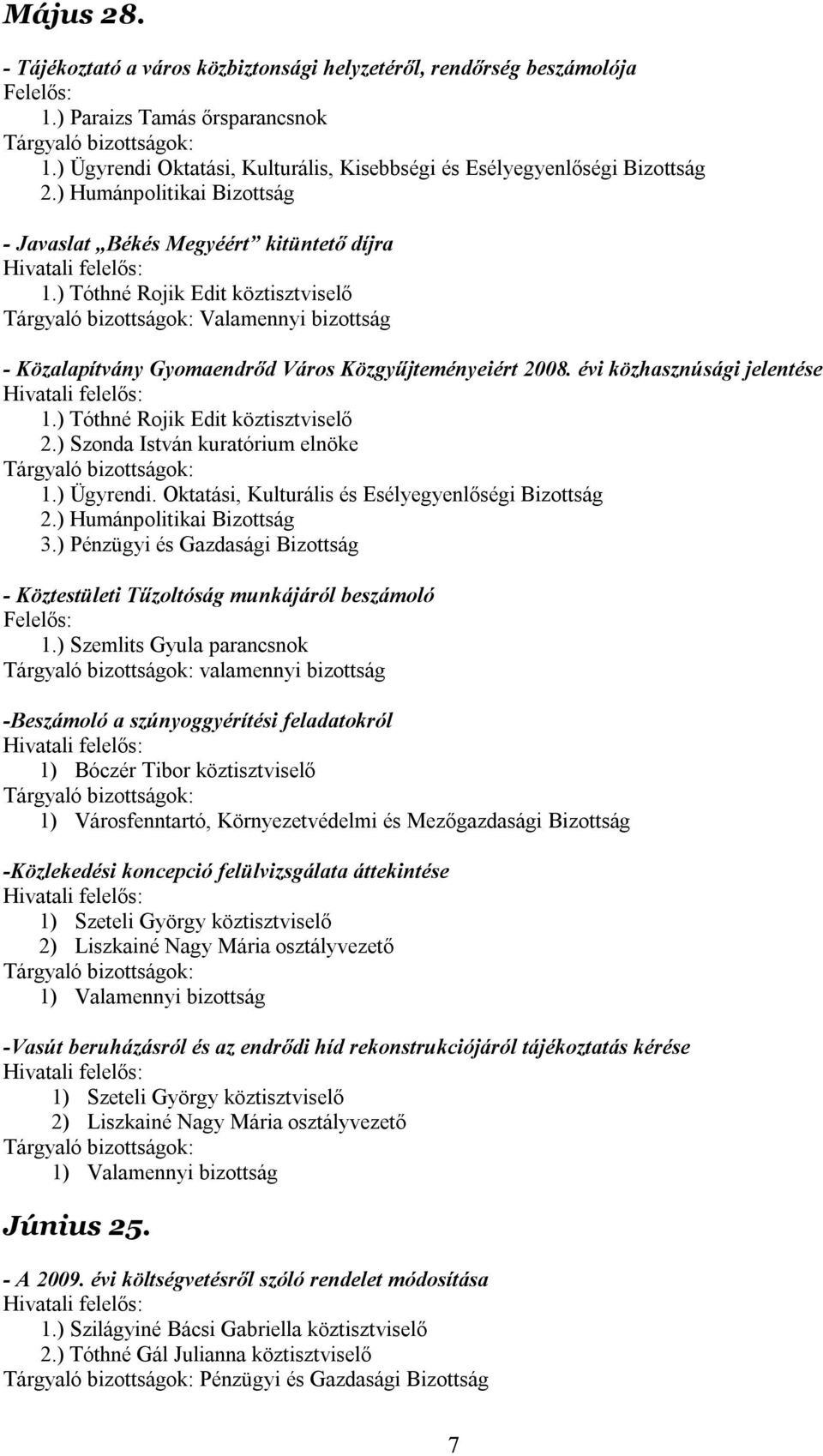 ) Szonda István kuratórium elnöke 1.) Ügyrendi. Oktatási, Kulturális és Esélyegyenlőségi Bizottság 2.) Humánpolitikai Bizottság 3.