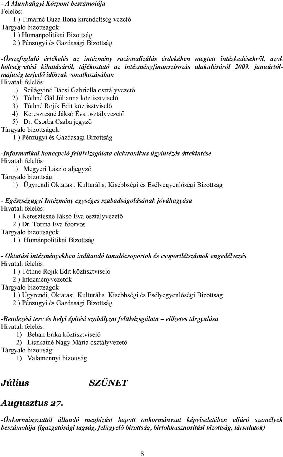 2009. januártólmájusig terjedő időszak vonatkozásában 1) Szilágyiné Bácsi Gabriella osztályvezető 2) Tóthné Gál Júlianna köztisztviselő 3) Tóthné Rojik Edit köztisztviselő 4) Keresztesné Jáksó Éva