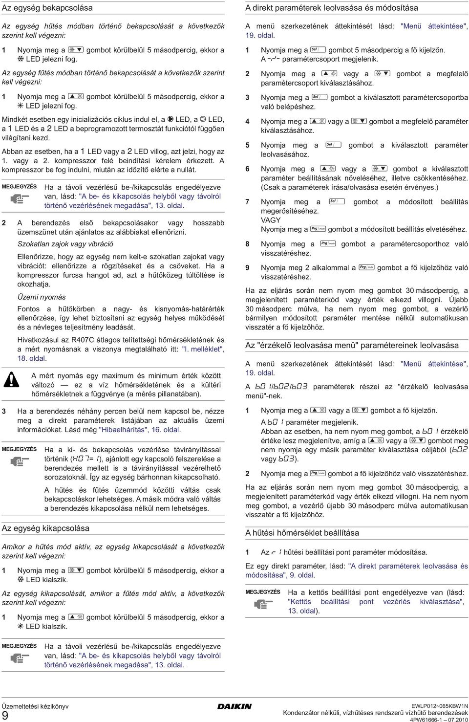 Mindkét esetben egy inicializációs ciklus indul el, a L LE, a M LE, a & LE és a é LE a beprogramozott termosztát funkciótól függően világítani kezd.