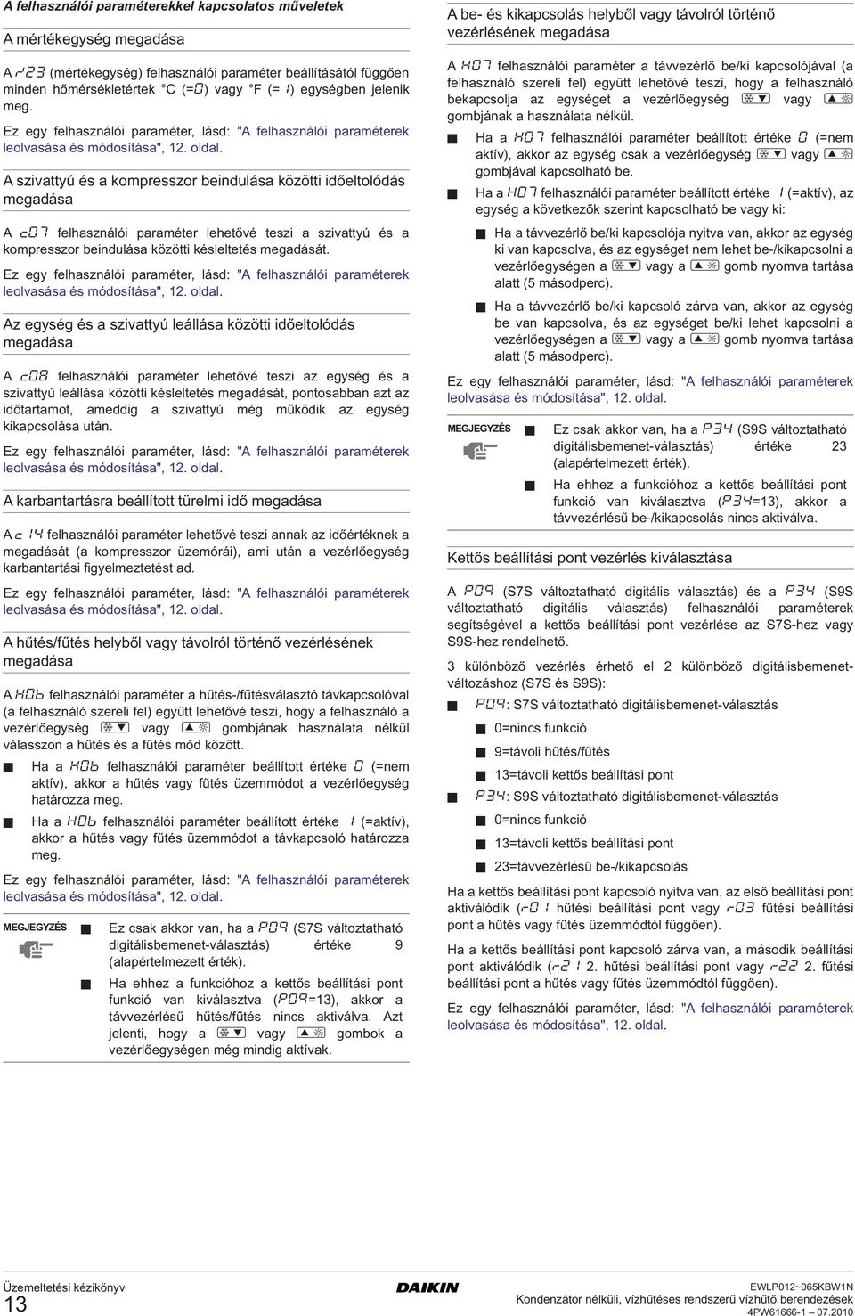 A szivattyú és a kompresszor beindulása közötti időeltolódás megadása A c07 felhasználói paraméter lehetővé teszi a szivattyú és a kompresszor beindulása közötti késleltetés megadását.