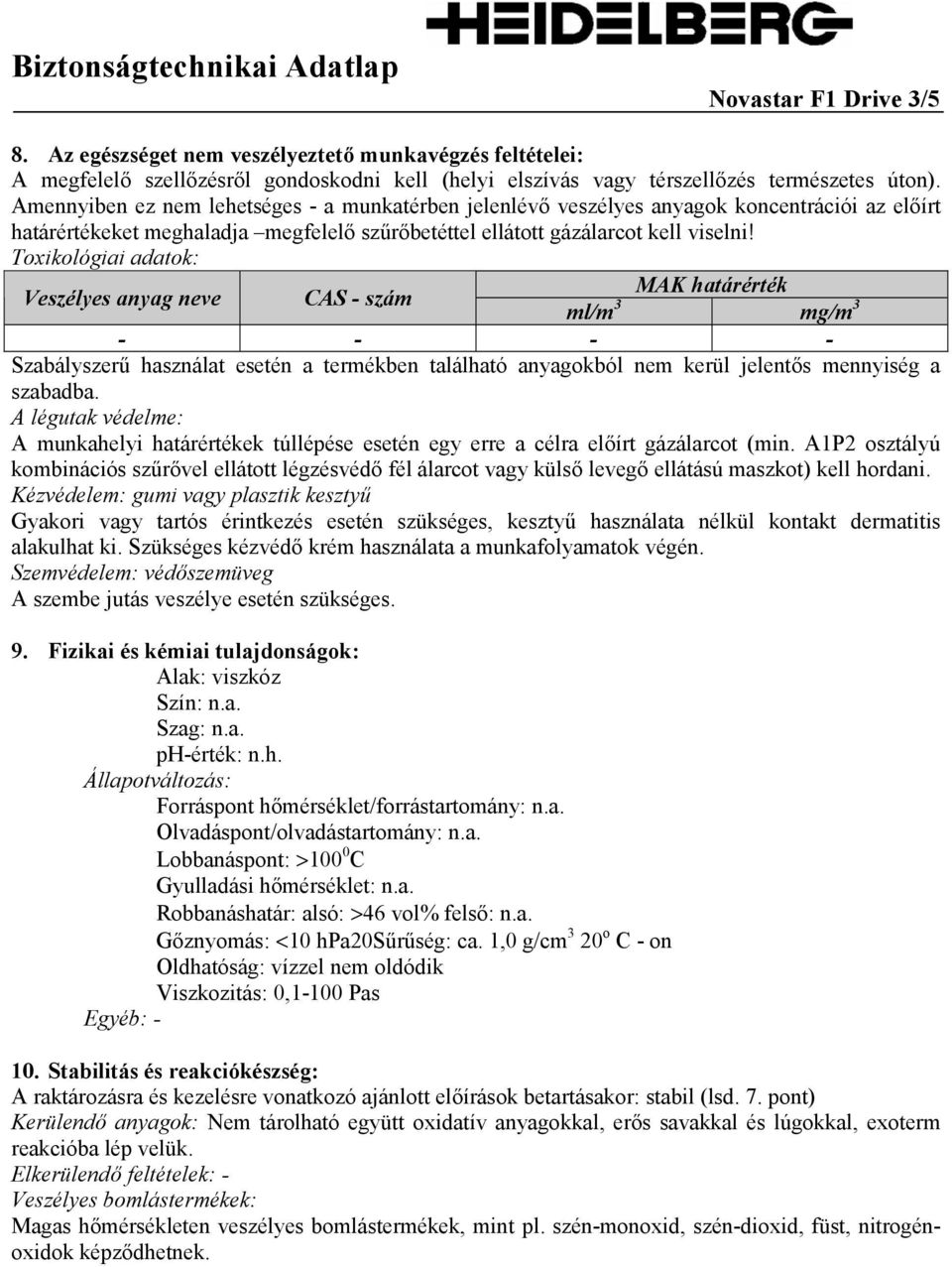 Toxikológiai adatok: MAK határérték Veszélyes anyag neve CAS - szám ml/m 3 mg/m 3 - - - - Szabályszerű használat esetén a termékben található anyagokból nem kerül jelentős mennyiség a szabadba.