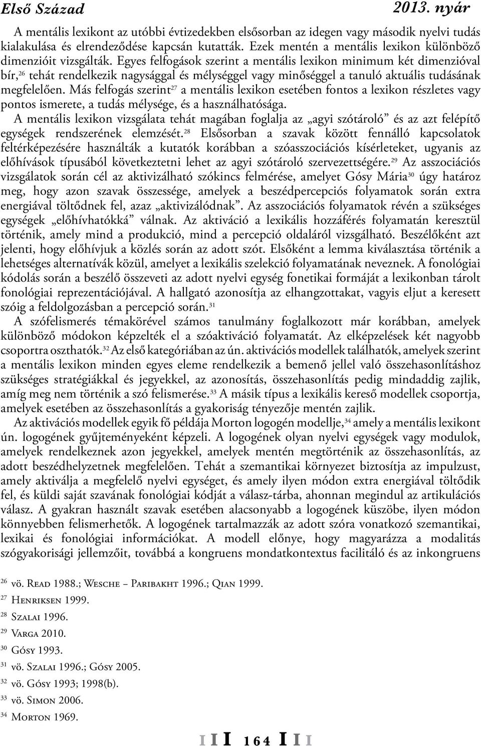 Egyes felfogások szerint a mentális lexikon minimum két dimenzióval bír, 26 tehát rendelkezik nagysággal és mélységgel vagy minőséggel a tanuló aktuális tudásának megfelelően.