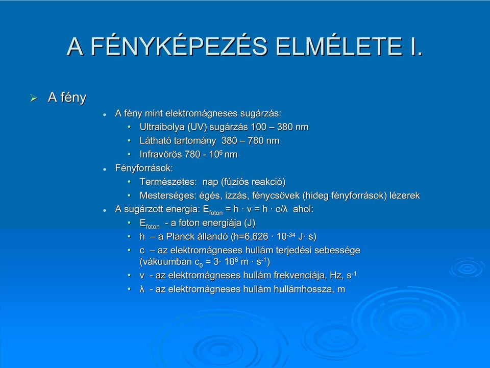 Fényforrások: Természetes: nap (fúzi ziós s reakció) Mesterséges: égés, izzás, fénycsf nycsövek (hideg fényforrf nyforrások) lézerekl A sugárzott energia: E