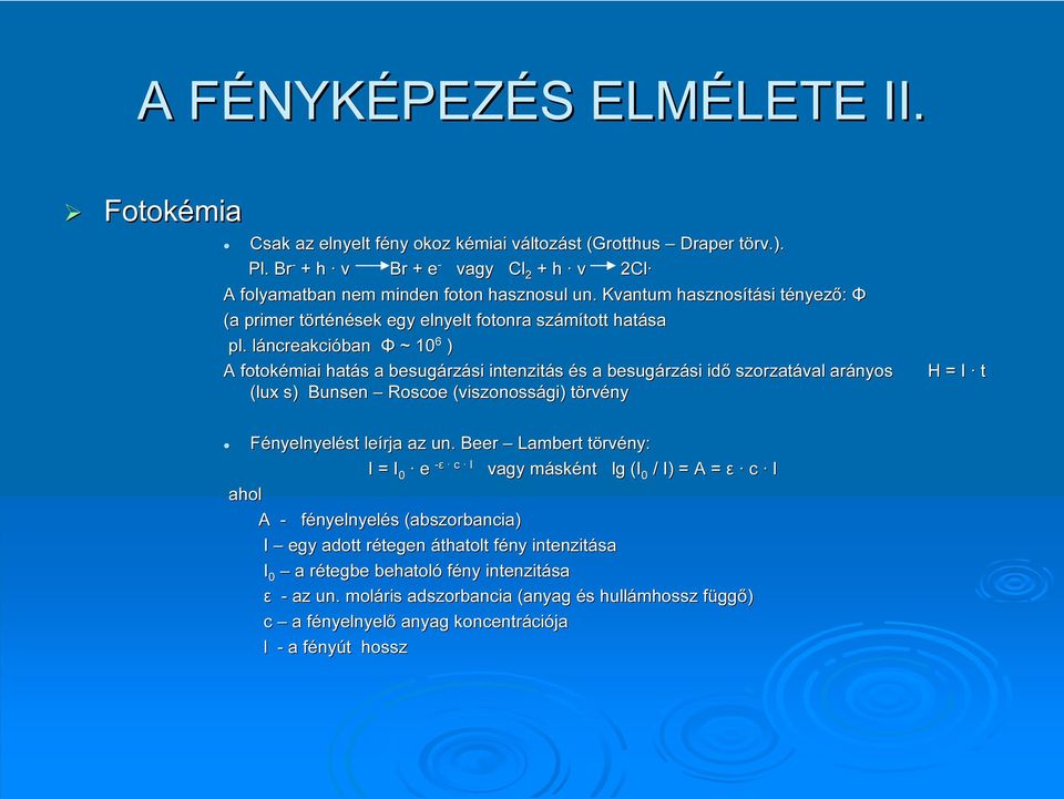 láncreakcil ncreakcióban Φ ~ 10 6 ) A fotokémiai hatás s a besugárz rzási intenzitás és s a besugárz rzási idő szorzatával arányos H = I t (lux s) Bunsen Roscoe (viszonossági) törvt rvény