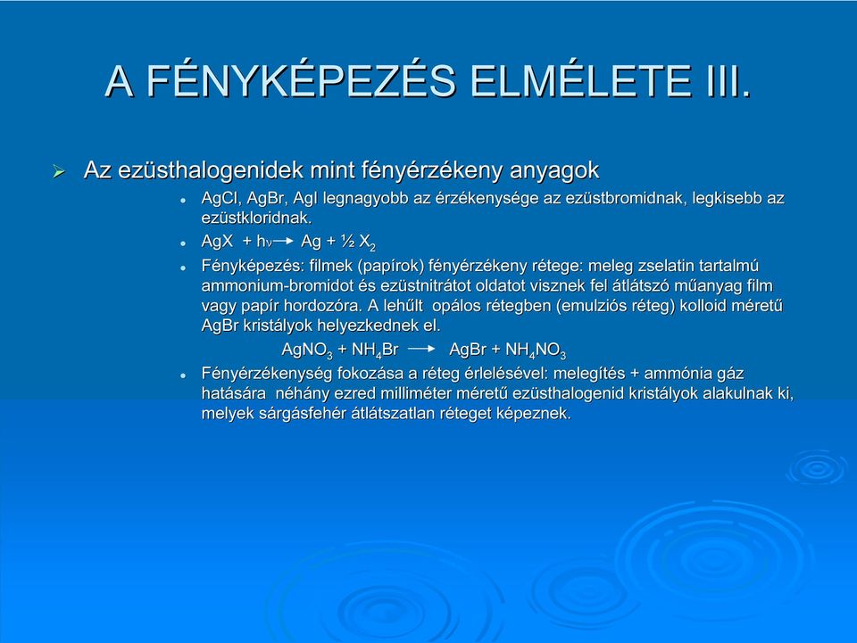 AgX + hνh Ag + ½ X 2 Fényképezés: filmek (papírok) fényf nyérzékeny rétege: r meleg zselatin tartalmú ammonium-bromidot és ezüstnitr stnitrátottot oldatot visznek fel átlátszó műanyag film vagy