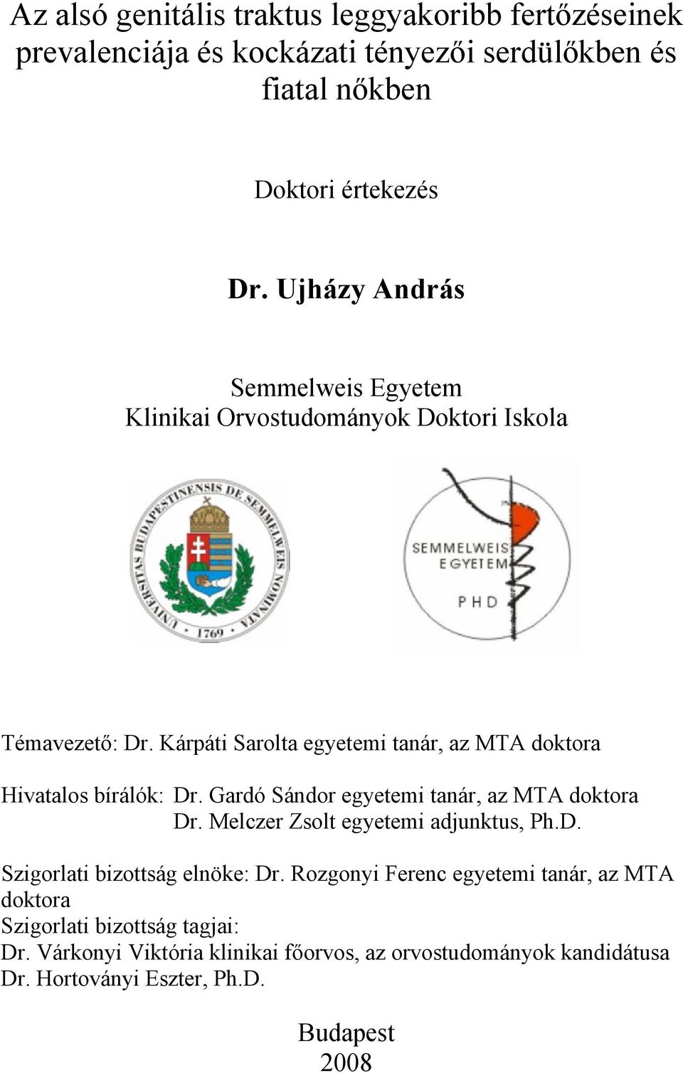 Kárpáti Sarolta egyetemi tanár, az MTA doktora Hivatalos bírálók: Dr. Gardó Sándor egyetemi tanár, az MTA doktora Dr.