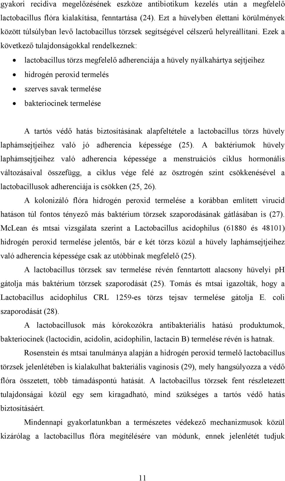 Ezek a következő tulajdonságokkal rendelkeznek: lactobacillus törzs megfelelő adherenciája a hüvely nyálkahártya sejtjeihez hidrogén peroxid termelés szerves savak termelése bakteriocinek termelése A