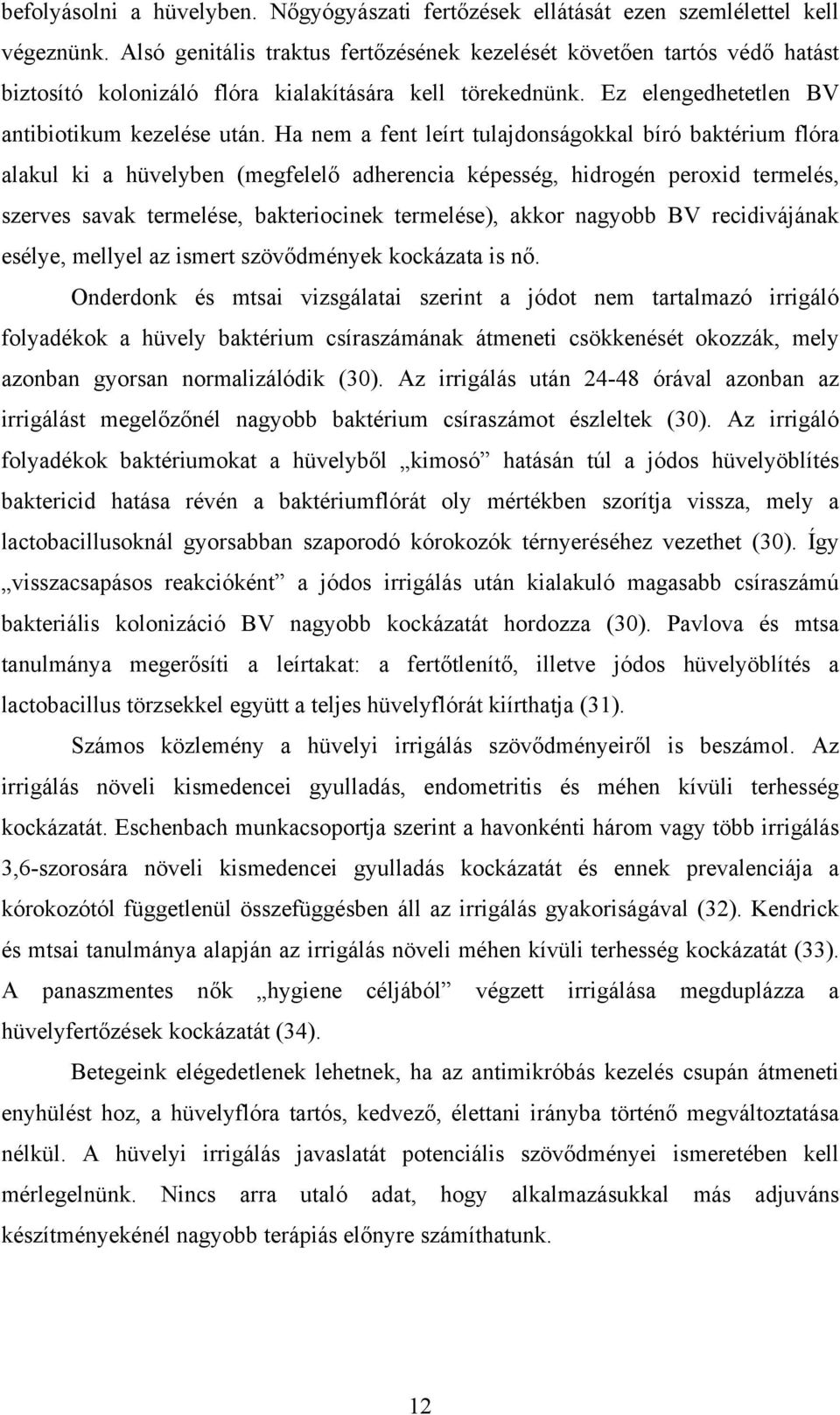 Ha nem a fent leírt tulajdonságokkal bíró baktérium flóra alakul ki a hüvelyben (megfelelő adherencia képesség, hidrogén peroxid termelés, szerves savak termelése, bakteriocinek termelése), akkor