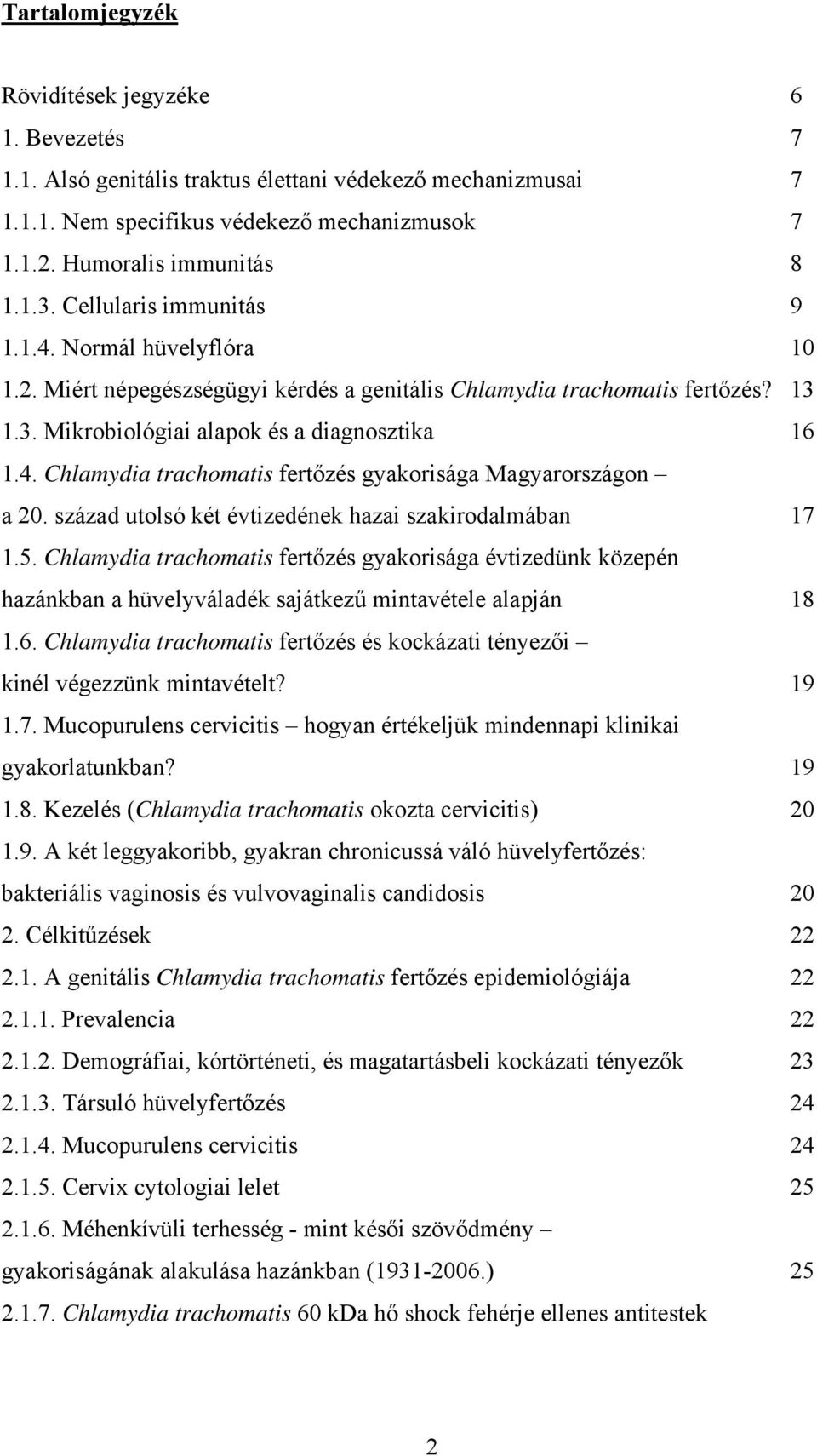 század utolsó két évtizedének hazai szakirodalmában 17 1.5. Chlamydia trachomatis fertőzés gyakorisága évtizedünk közepén hazánkban a hüvelyváladék sajátkezű mintavétele alapján 18 1.6.