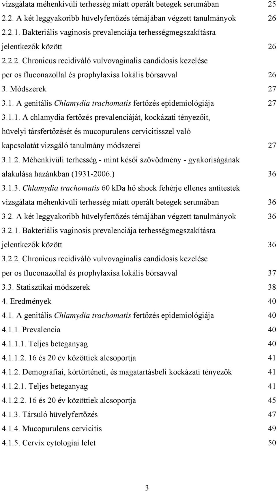 Módszerek 27 3.1. A genitális Chlamydia trachomatis fertőzés epidemiológiája 27 3.1.1. A chlamydia fertőzés prevalenciáját, kockázati tényezőit, hüvelyi társfertőzését és mucopurulens cervicitisszel való kapcsolatát vizsgáló tanulmány módszerei 27 3.