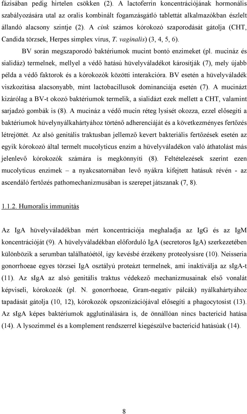 mucináz és sialidáz) termelnek, mellyel a védő hatású hüvelyváladékot károsítják (7), mely újabb példa a védő faktorok és a kórokozók közötti interakcióra.