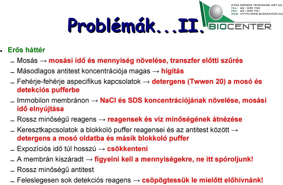 detergens (Twwen 20) a mosó és detekciós pufferbe Immobilon membránon NaCl és SDS koncentrációjának növelése, mosási idő elnyújtása Rossz minőségű reagens reagensek és víz