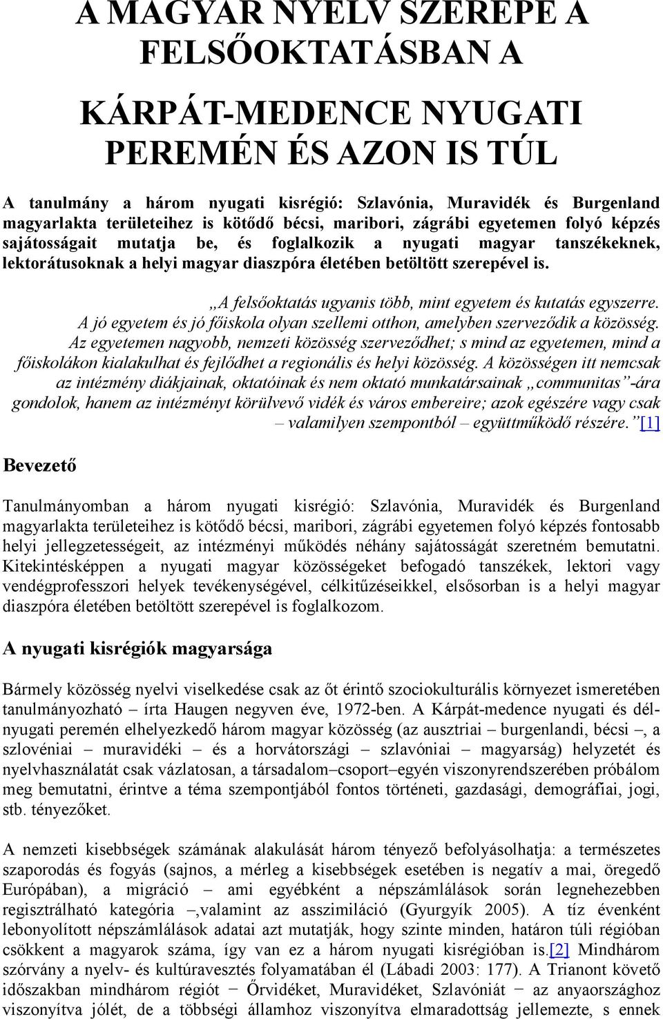 A felsőoktatás ugyanis több, mint egyetem és kutatás egyszerre. A jó egyetem és jó főiskola olyan szellemi otthon, amelyben szerveződik a közösség.