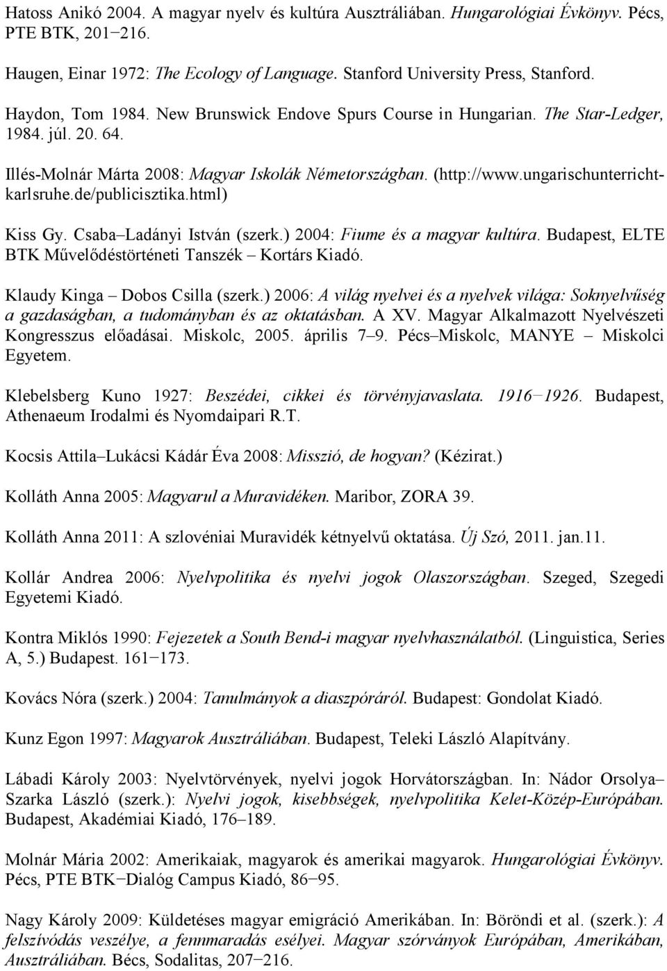 de/publicisztika.html) Kiss Gy. Csaba Ladányi István (szerk.) 2004: Fiume és a magyar kultúra. Budapest, ELTE BTK Művelődéstörténeti Tanszék Kortárs Kiadó. Klaudy Kinga Dobos Csilla (szerk.