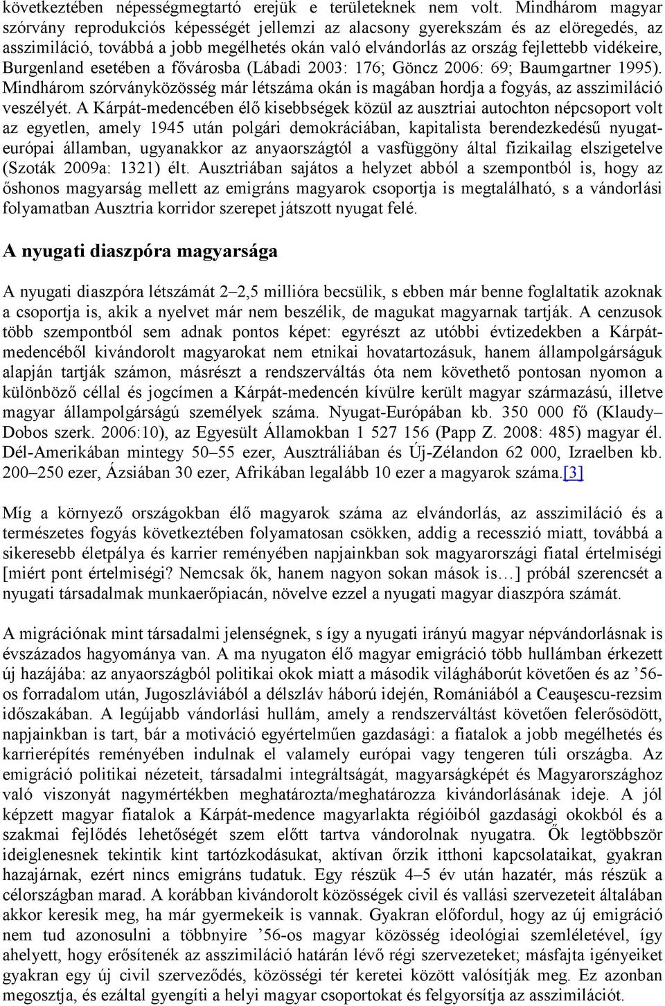 Burgenland esetében a fővárosba (Lábadi 2003: 176; Göncz 2006: 69; Baumgartner 1995). Mindhárom szórványközösség már létszáma okán is magában hordja a fogyás, az asszimiláció veszélyét.