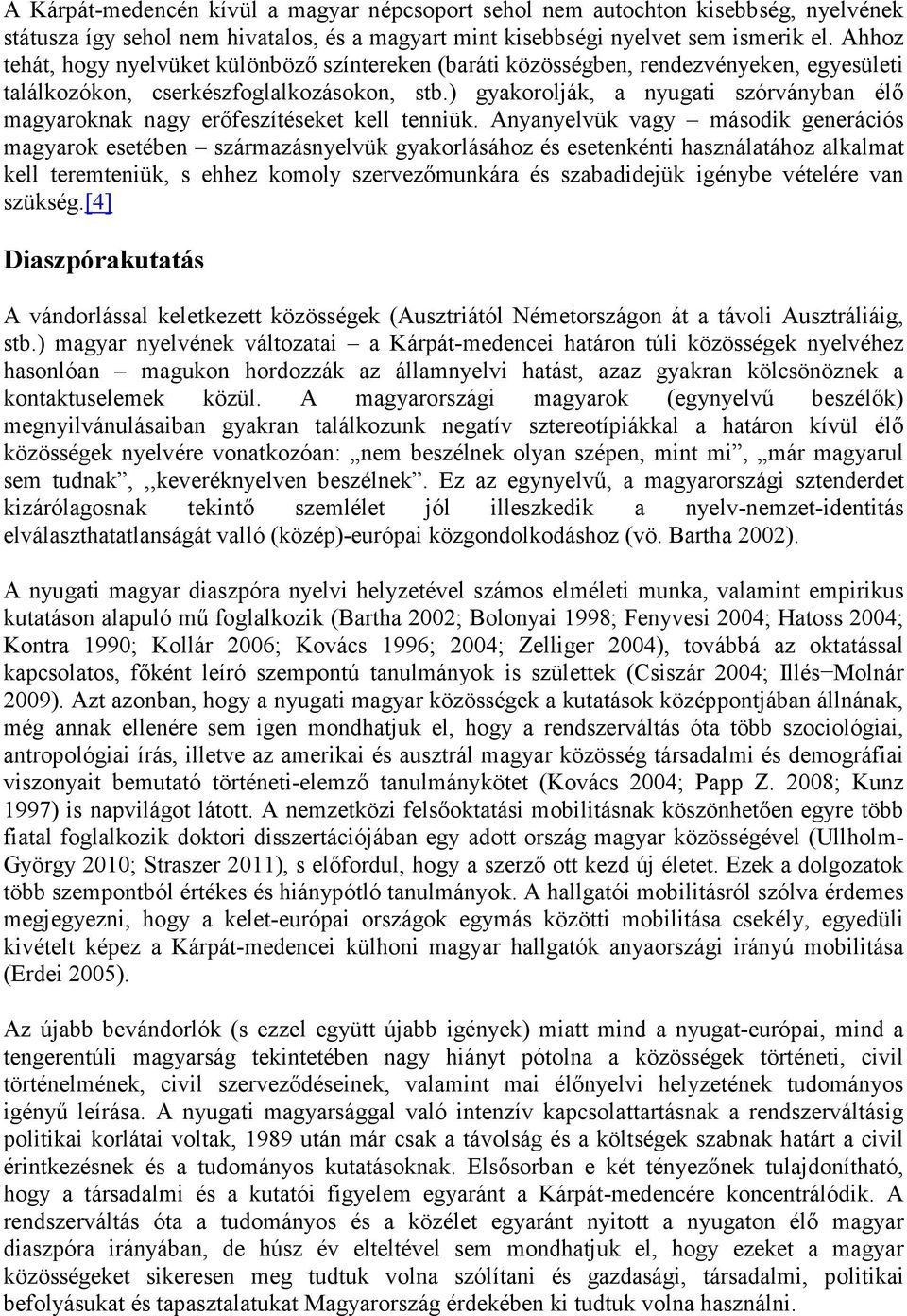 ) gyakorolják, a nyugati szórványban élő magyaroknak nagy erőfeszítéseket kell tenniük.