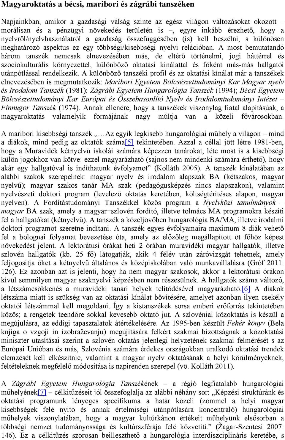 A most bemutatandó három tanszék nemcsak elnevezésében más, de eltérő történelmi, jogi háttérrel és szociokulturális környezettel, különböző oktatási kínálattal és főként más-más hallgatói