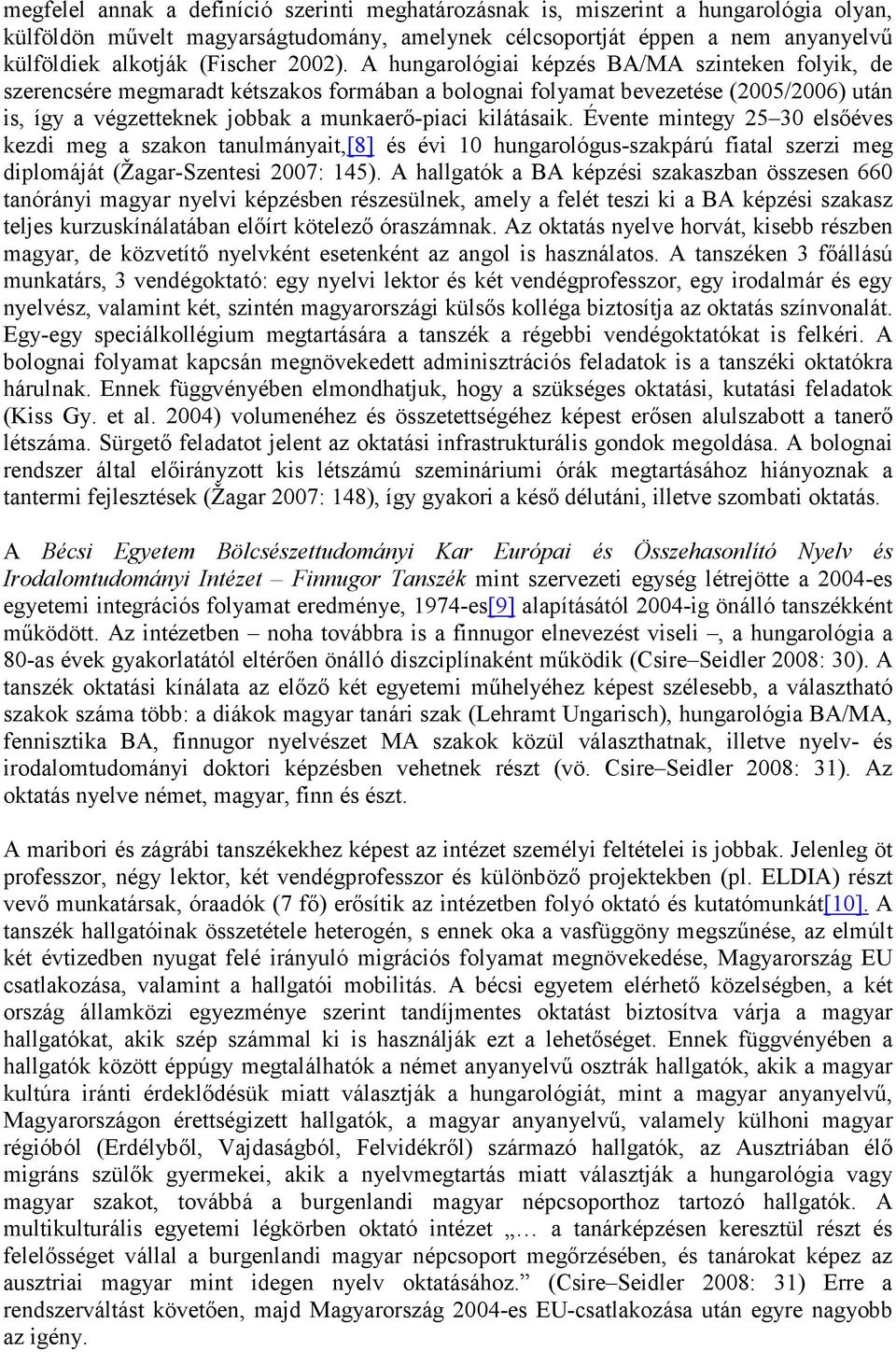 A hungarológiai képzés BA/MA szinteken folyik, de szerencsére megmaradt kétszakos formában a bolognai folyamat bevezetése (2005/2006) után is, így a végzetteknek jobbak a munkaerő-piaci kilátásaik.