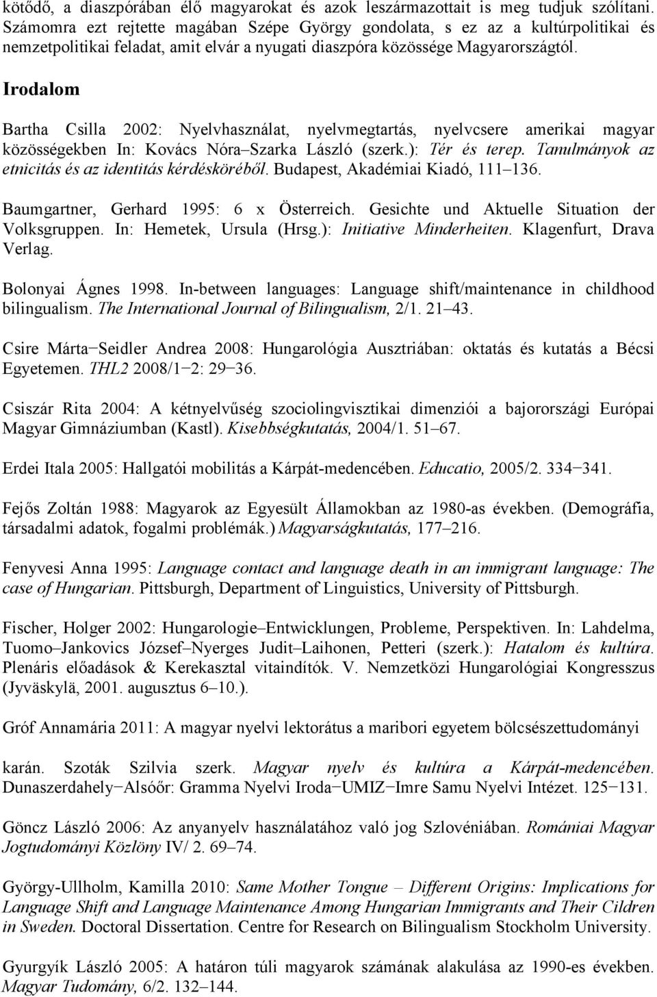 Irodalom Bartha Csilla 2002: Nyelvhasználat, nyelvmegtartás, nyelvcsere amerikai magyar közösségekben In: Kovács Nóra Szarka László (szerk.): Tér és terep.