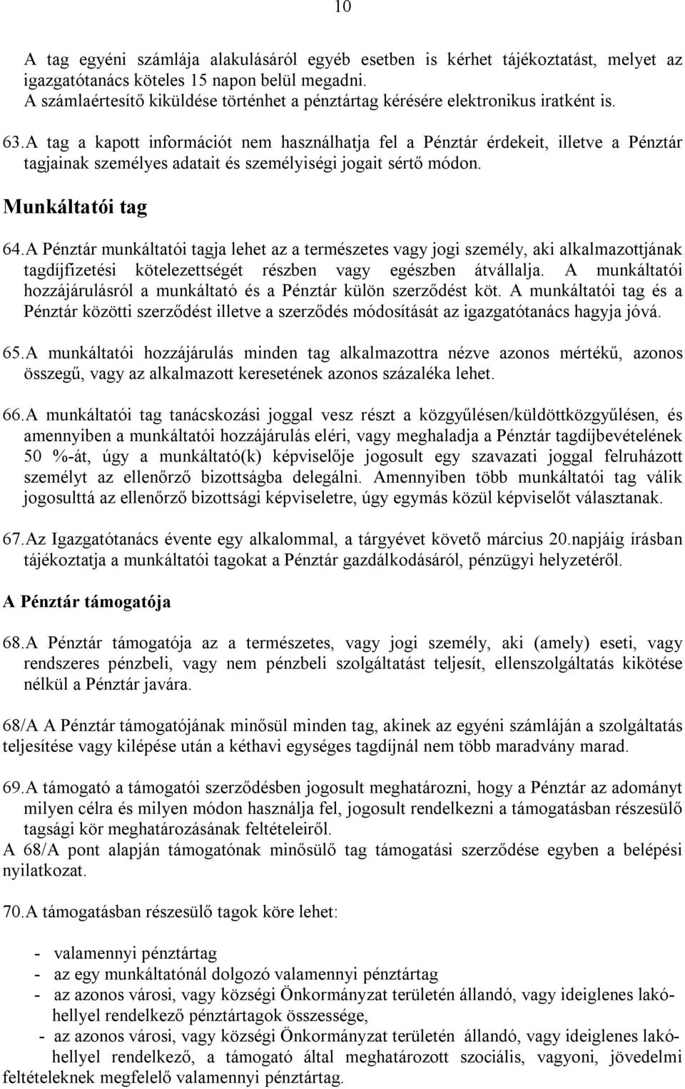 A tag a kapott információt nem használhatja fel a Pénztár érdekeit, illetve a Pénztár tagjainak személyes adatait és személyiségi jogait sértő módon. Munkáltatói tag 64.