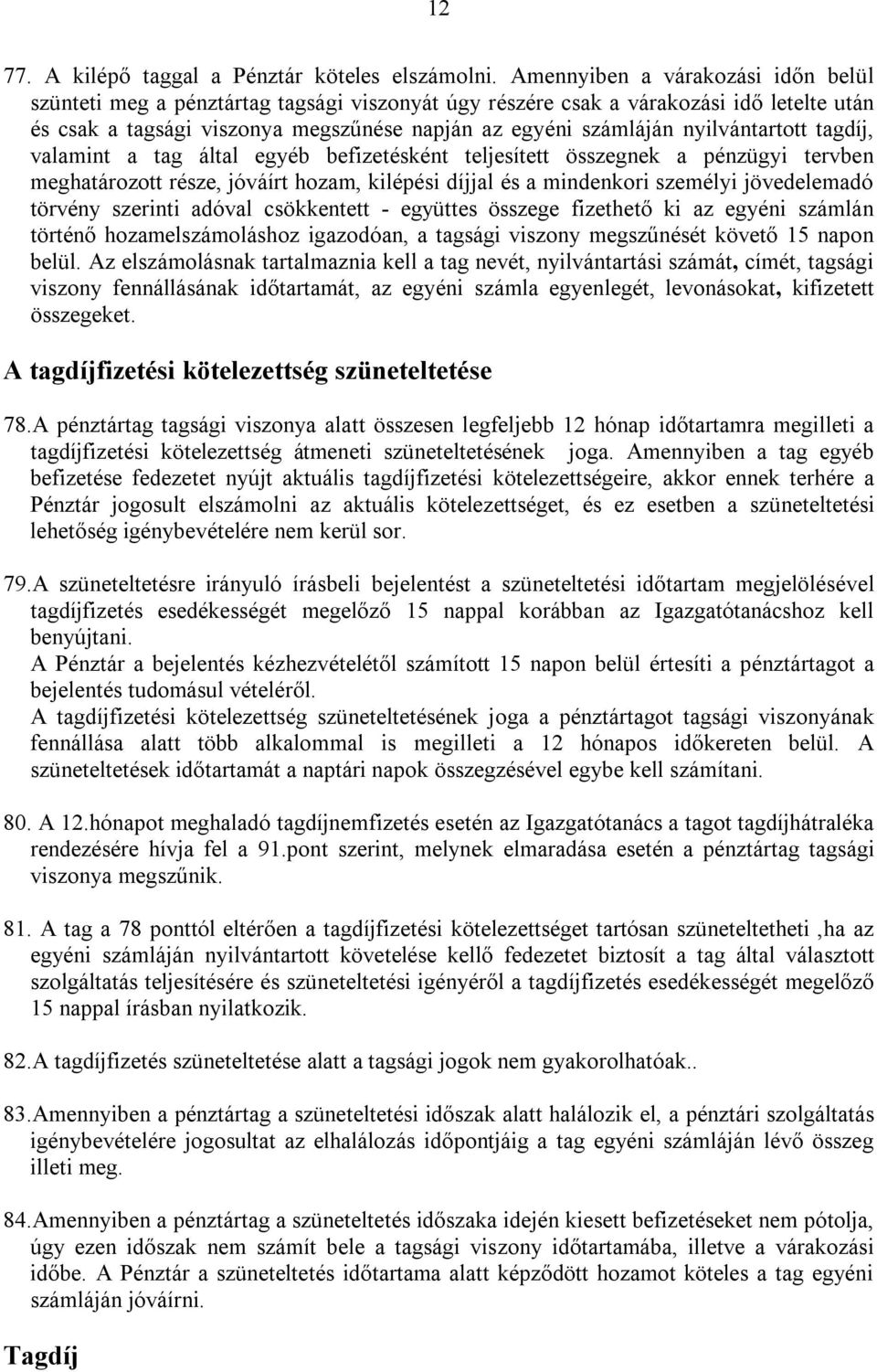 nyilvántartott tagdíj, valamint a tag által egyéb befizetésként teljesített összegnek a pénzügyi tervben meghatározott része, jóváírt hozam, kilépési díjjal és a mindenkori személyi jövedelemadó