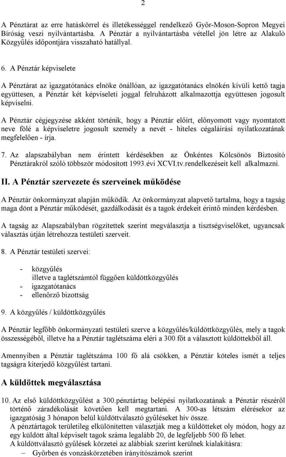 A Pénztár képviselete A Pénztárat az igazgatótanács elnöke önállóan, az igazgatótanács elnökén kívüli kettő tagja együttesen, a Pénztár két képviseleti joggal felruházott alkalmazottja együttesen