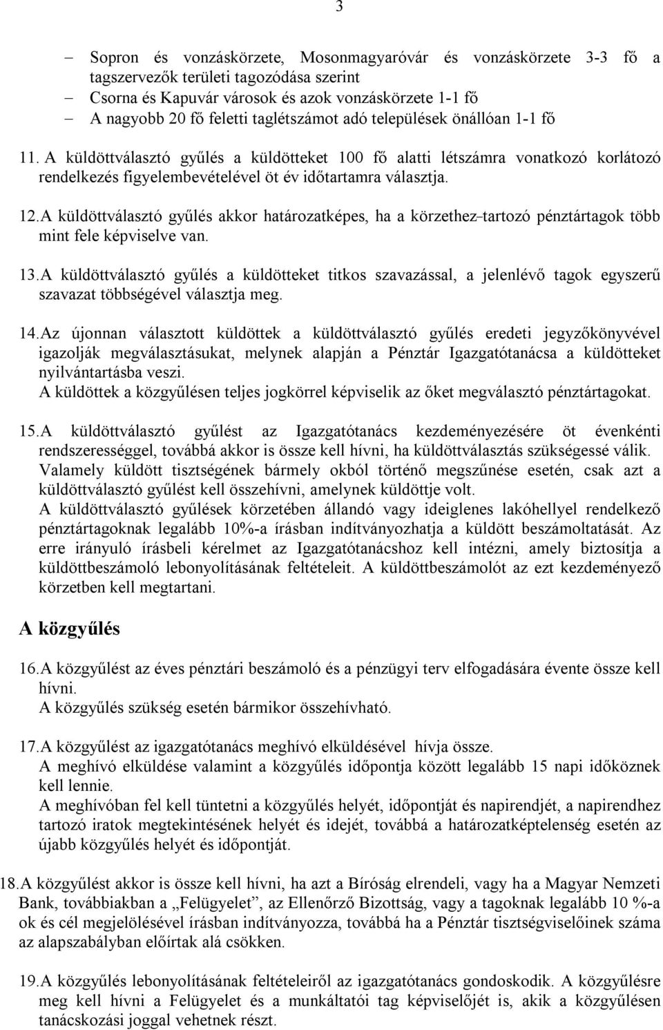 A küldöttválasztó gyűlés akkor határozatképes, ha a körzethez tartozó pénztártagok több mint fele képviselve van. 13.